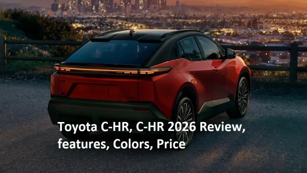 Toyota C-HR, C-HR 2026 Review, features, Colors, Price